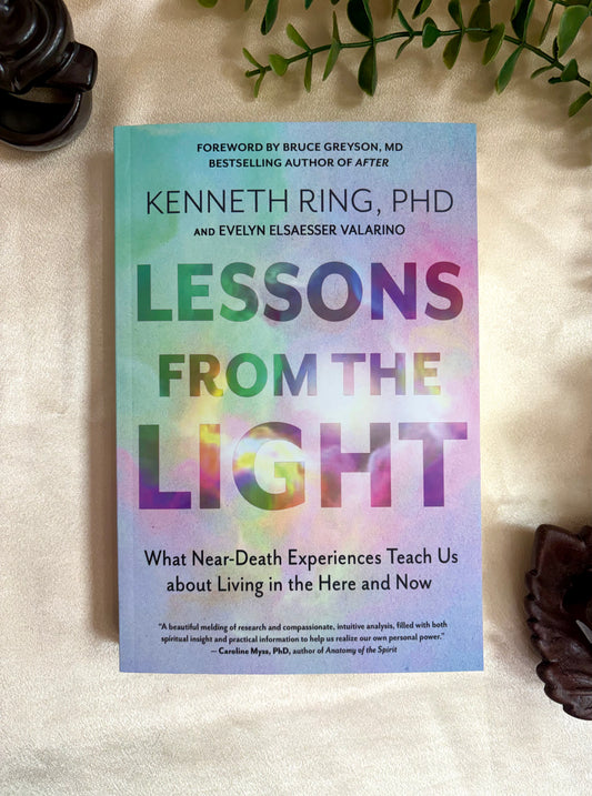 Lessons from the Light: What Near Death Experiences Teach Us about Living in the Here and Now