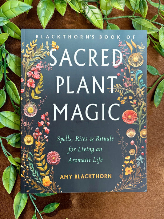 Blackthorn's Book of Sacred plant Magic: Spells, Rites & Rituals for Living an Aromatic Life