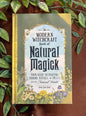 The Modern Witchcraft Book of Natural Magick: Your guide to Crafting Charms, Rituals, & Spells from the Natural World (Modern Witchcraft Magic, Spells, Rituals)