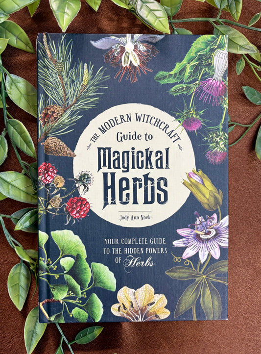 The Modern Witchcraft Guide to Magickal Herbs: Your Complete Guide to the Hidden Powers of Herbs (Modern Witchcraft Magic, Spells, Rituals)