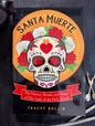 Santa Muerte: La historia, los rituales y la magia de Nuestra Señora de la Santa Muerte