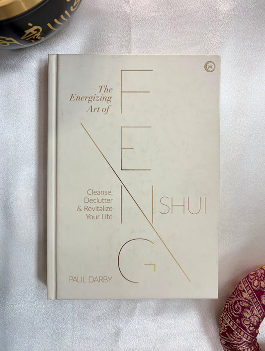 The Energizing Art of Feng Shui: Cleanse, Declutter & Revitalize Your Life
